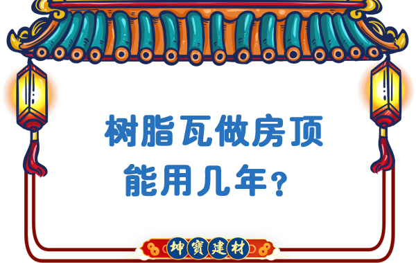 樹脂瓦做房頂能用幾年？